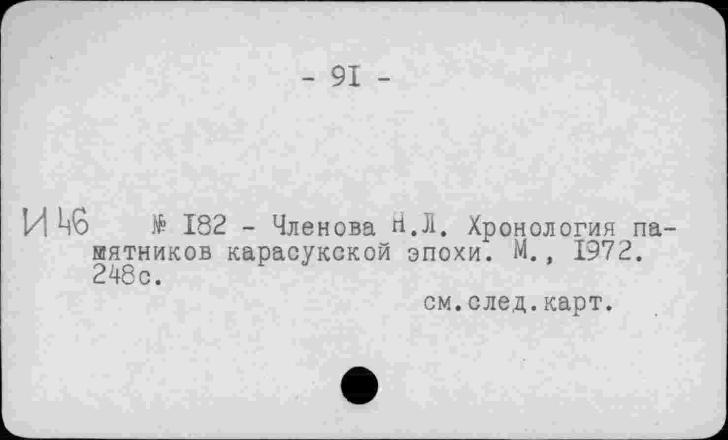 ﻿- 91 -
VW № 182 - Чле нова ri.Л. Хронология пажитников карасукской эпохи. М., 1972.
см.след.карт.